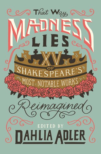 That Way Madness Lies 15 Of Shakespeares Most Notable Works Reimagined 1st Edition Dahlia Adler