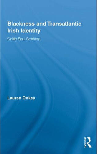 Blackness And Transatlantic Irish Identity Celtic Soul Brothers 1st Edition Lauren Onkey