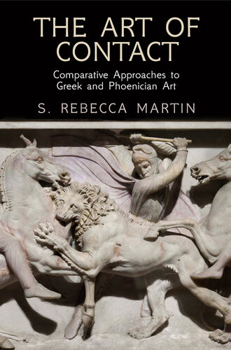 The Art Of Contact Comparative Approaches To Greek And Phoenician Art S Rebecca Martin