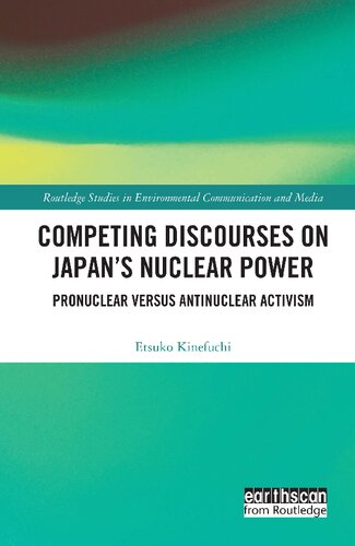 Competing Discourses On Japans Nuclear Power Pronuclear Versus Antinuclear Activism 1st Edition Etsuko Kinefuchi