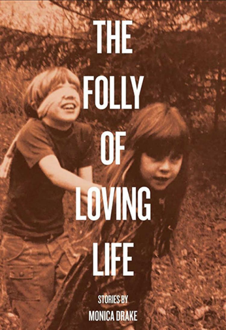 The Folly Of Loving Life Monica Drake