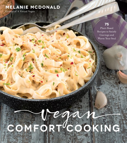 Vegan Comfort Cooking 75 Plantbased Recipes To Satisfy Cravings And Warm Your Soul Melanie Mcdonald