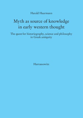 Myth As Source Of Knowledge In Early Western Thought The Quest For Historiography Science And Philosophy In Greek Antiquity Harald Haarmann