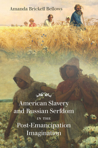 American Slavery And Russian Serfdom In The Postemancipation Imagination Illustrated Amanda Brickell Bellows