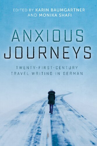 Anxious Journeys Twentyfirstcentury Travel Writing In German Karin Baumgartner Editor