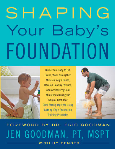 Shaping Your Babys Foundation Guide Your Baby To Sit Crawl Walk Strengthen Muscles Align Bones Develop Healthy Posture And Achieve Physical Cuttingedge Foundation Training Principles 1st Edition Jen Goodman