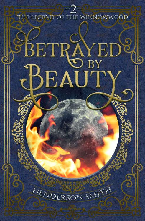 Betrayed By Beauty The Legend Of The Winnowwood 2 Henderson Smith