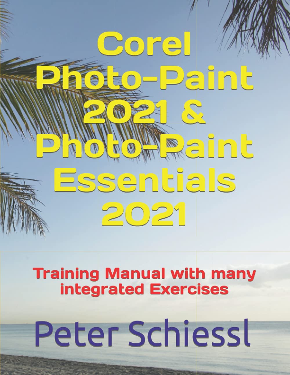 Corel Photopaint 2021 Photopaint Essentials 2021 Training Manual With Many Integrated Exercises Peter Schiessl