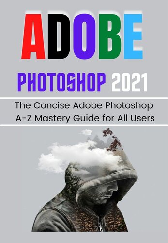 Adobe Photoshop 2021 For Beginners Pros The Concise Adobe Photoshop Az Mastery Guide For All Users Tech Demystified