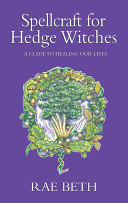 Spellcraft For Hedge Witches A Guide To Healing Our Lives Illustrated Rae Beth