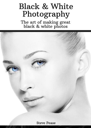 Black White Photography The Art Of Making Great Black White Photos Steve Pease