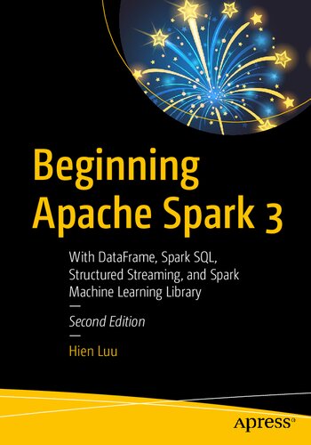 Beginning Apache Spark 3 With Dataframe Spark Sql Structured Streaming And Spark Machine Learning Library 2nd Ed Hien Luu