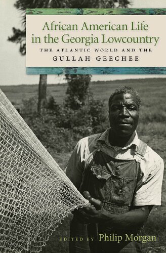 African American Life In The Georgia Lowcountry The Atlantic World And The Gullah Geechee Philip D Morgan