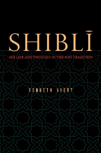 Shibli His Life And Thought In The Sufi Tradition Kenneth Avery