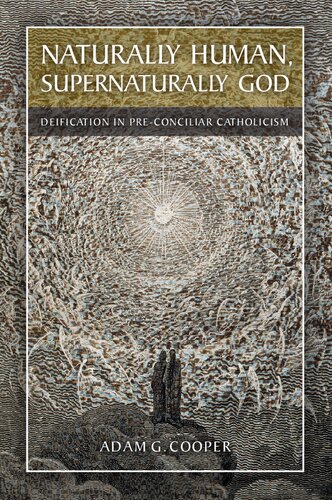 Naturally Human Supernaturally God Deification In Preconciliar Catholicism Adam G Cooper