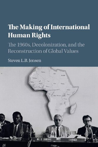 The Making Of International Human Rights The 1960s Decolonization And The Reconstruction Of Global Values 1st Edition Steven L B Jensen