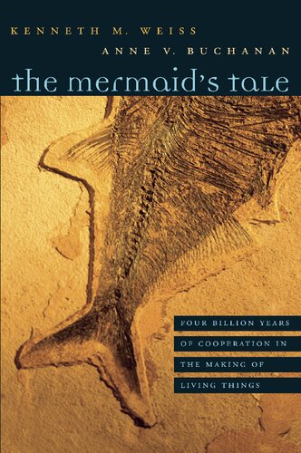 The Mermaids Tale Four Billion Years Of Cooperation In The Making Of Living Things 1st Edition Kenneth M Weiss