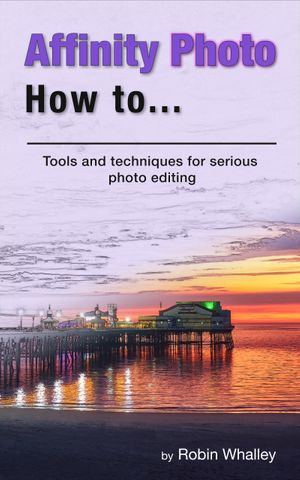 Affinity Photo How To Tools And Techniques For Serious Photo Editing Robin Whalley
