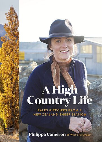A High Country Life Tales Recipes From A New Zealand Sheep Station Philippa Cameron
