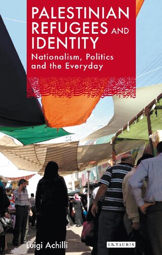 Palestinian Refugees And Identity Nationalism Politics And The Everyday Luigi Achilli