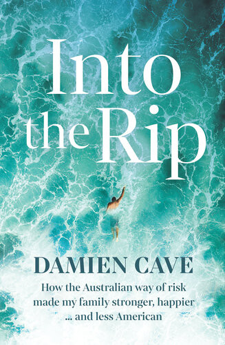 Into The Rip How The Australian Way Of Risk Made My Family Stronger Happier And Less American Damien Cave