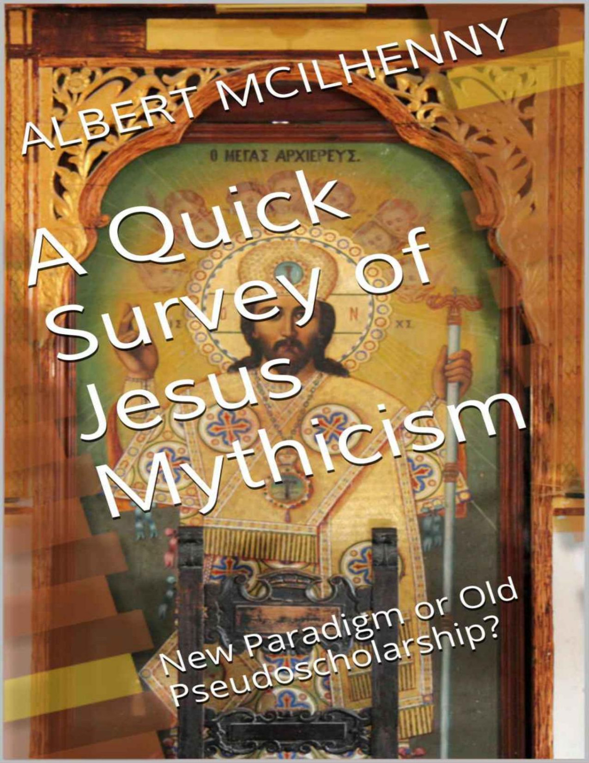 A Quick Survey Of Jesus Mythicism New Paradigm Or Old Pseudoscholarship A Christian Response To Jesus Mythicism Book 1 Albert Mcilhenny
