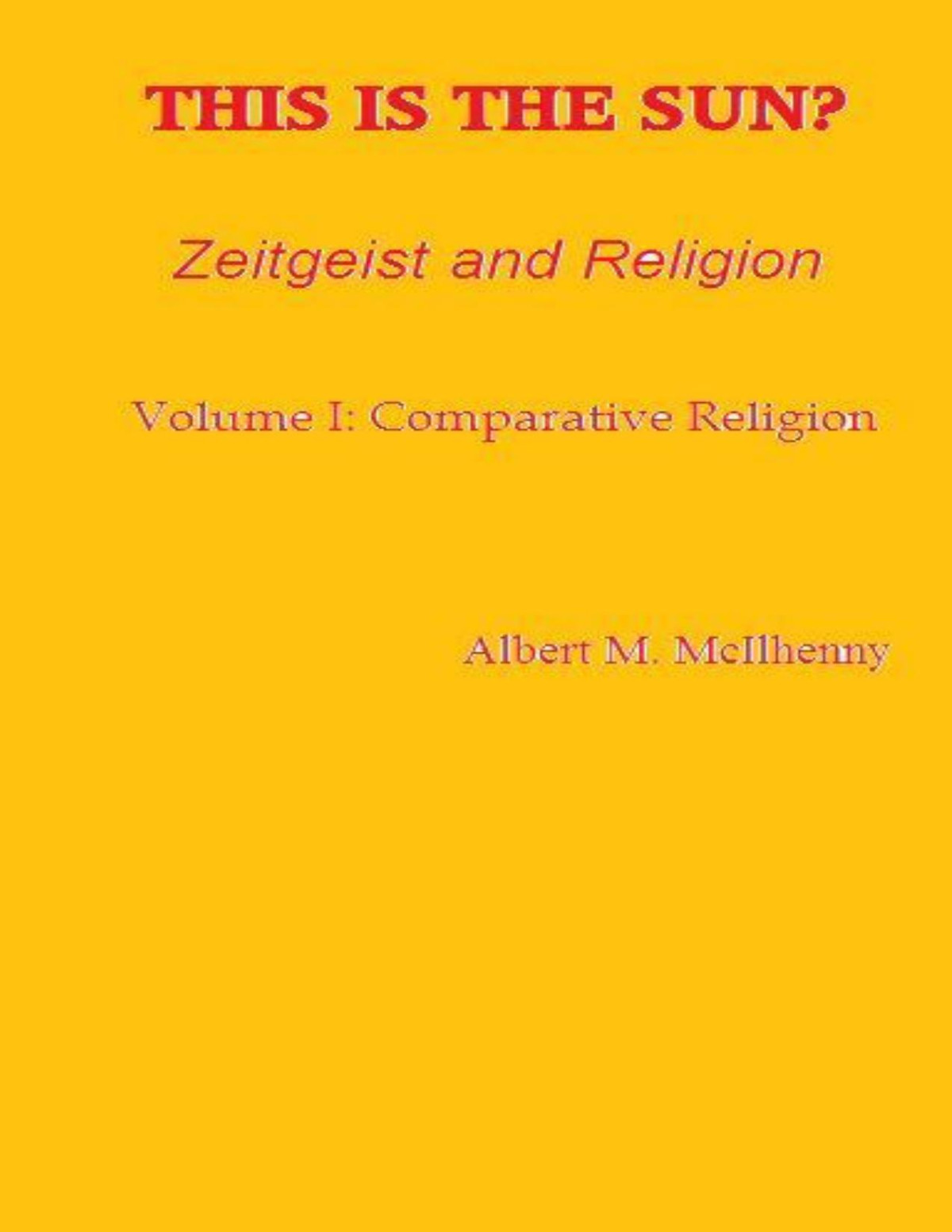 This Is The Sun Zeitgeist And Religion Volume I Comparative Religion Albert Mcilhenny