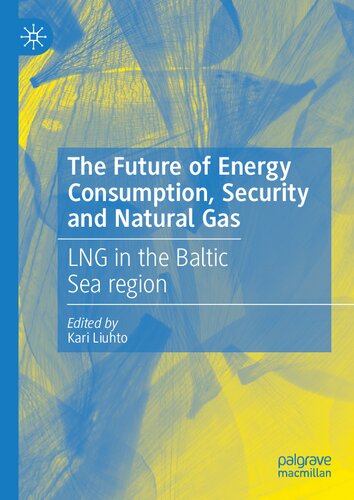 The Future Of Energy Consumption Security And Natural Gas Lng In The Baltic Sea Region 1st Ed 2022 Kari Liuhto Editor