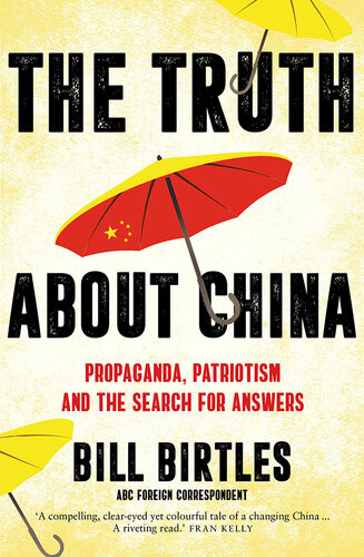 The Truth About China Propaganda Patriotism And The Search For Answers Bill Birtles