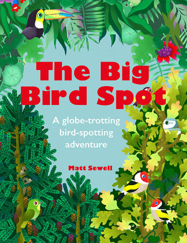 The Big Bird Spot A Globetrotting Birdspotting Adventure Matt Sewell
