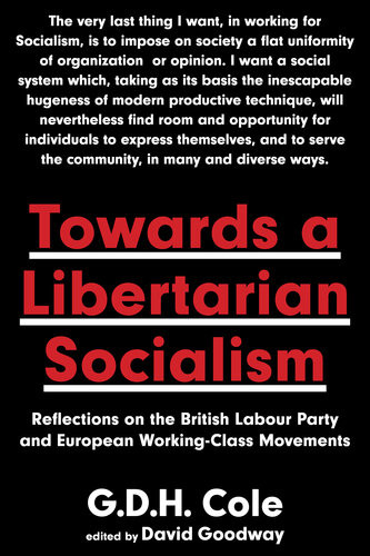 Towards A Libertarian Socialism Reflections On The British Labour Party And European Workingclass Movements George Douglas Howard Cole