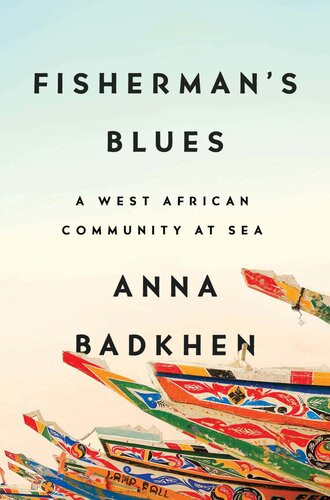 Fishermans Blues A West African Community At Sea Anna Badkhen