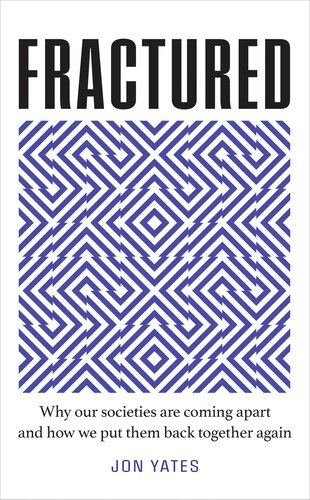 Fractured Why Our Societies Are Coming Apart And How We Put Them Back Together Again Jon Yates