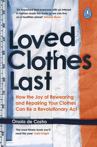 Loved Clothes Last How The Joy Of Rewearing And Repairing Your Clothes Can Be A Revolutionary Act Orsola De Castro
