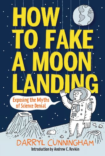 How To Fake A Moon Landing Exposing The Myths Of Science Denial Illustrated Darryl Cunningham