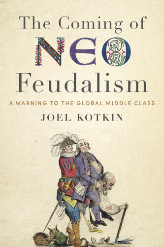 The Coming Of Neofeudalism A Warning To The Global Middle Class Joel Kotkin