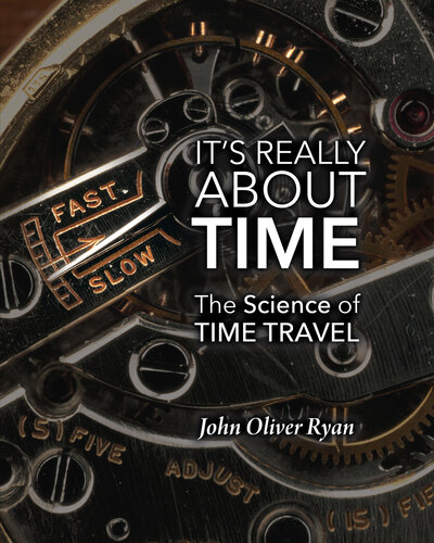 Its Really About Time The Science Of Time Travel John Oliver Ryan