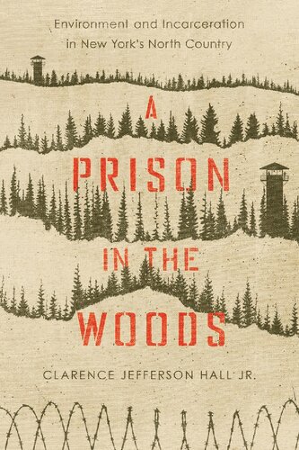 A Prison In The Woods Environment And Incarceration In New Yorks North Country Environmental History Of The Northeast 1st Edition Clarence Jefferson Hall Jr
