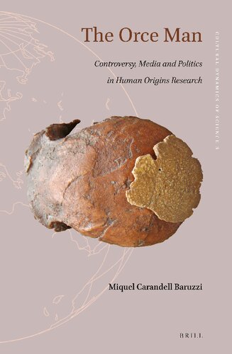 The Orce Man Controversy Media And Politics In Human Origins Research 3 Cultural Dynamics Of Science Illustrated Miquel Carandell Baruzzi