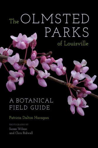 The Olmsted Parks Of Louisville A Botanical Field Guide Patricia Dalton Haragan Susan Wilson Chris Bidwell Daniel H Jones Susan M Rademacher