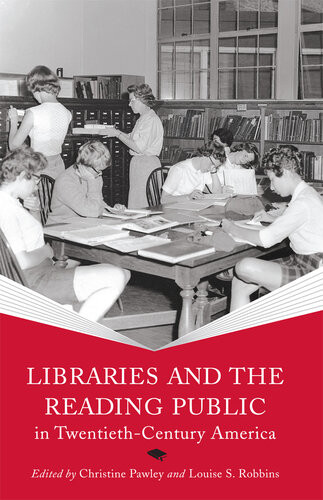 Libraries And The Reading Public In Twentiethcentury America Illustrated Christine Pawley Louise S Robbins Editors
