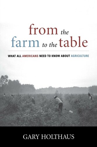 From The Farm To The Table What All Americans Need To Know About Agriculture Gary Holthaus
