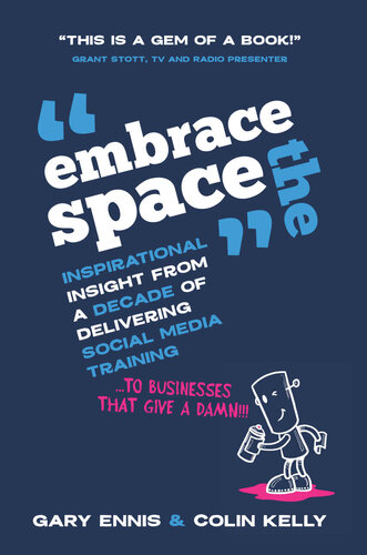Embrace The Space Inspirational Insight From A Decade Of Delivering Social Media Training To Businesses That Give A Damn Gary Ennis