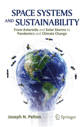 Space Systems And Sustainability From Asteroids And Solar Storms To Pandemics And Climate Change 1st Ed 2021 Joseph N Pelton