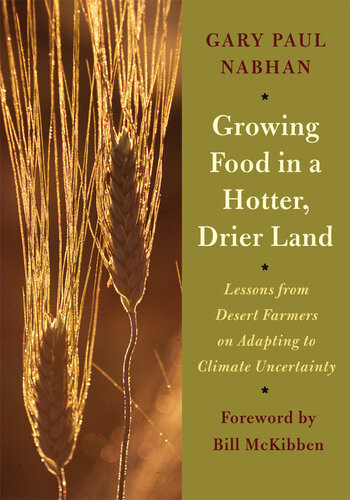 Growing Food In A Hotter Drier Land Lessons From Desert Farmers On Adapting To Climate Uncertainty Gary Paul Nabhan