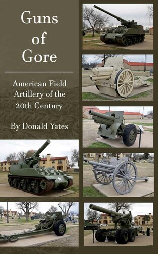 Guns Of Gore Us Field Artillery Howitzers Of The 20th Century Donald Yates