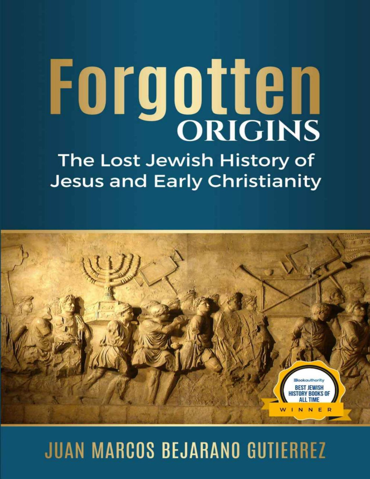 Forgotten Origins The Lost Jewish History Of Jesus And Early Christianity Dr Juan Marcos Bejaranogutierrez