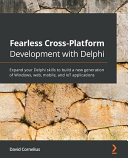 Fearless Crossplatform Development With Delphi Expand Your Delphi Skills To Build A New Generation Of Windows Mobile And Iot Applications David Cornelius