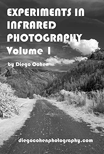 Experiments In Infrared Photography Volume 1 Diego Cohen