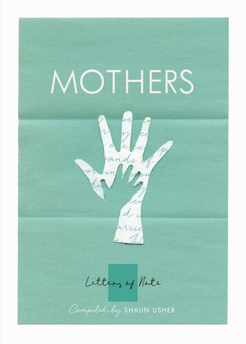 Letters Of Note Mothers Shaun Usher